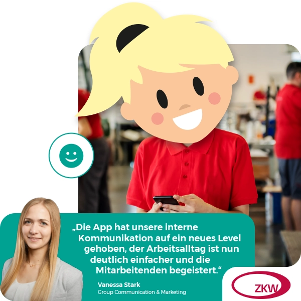 „Die App hat unsere interne Kommunikation auf ein neues Level gehoben, der Arbeitsalltag ist nun deutlich einfacher und die Mitarbeitenden begeistert.“ Zitat von Vanessa Stark, BA, Group Communication & Marketing, ZKW Group