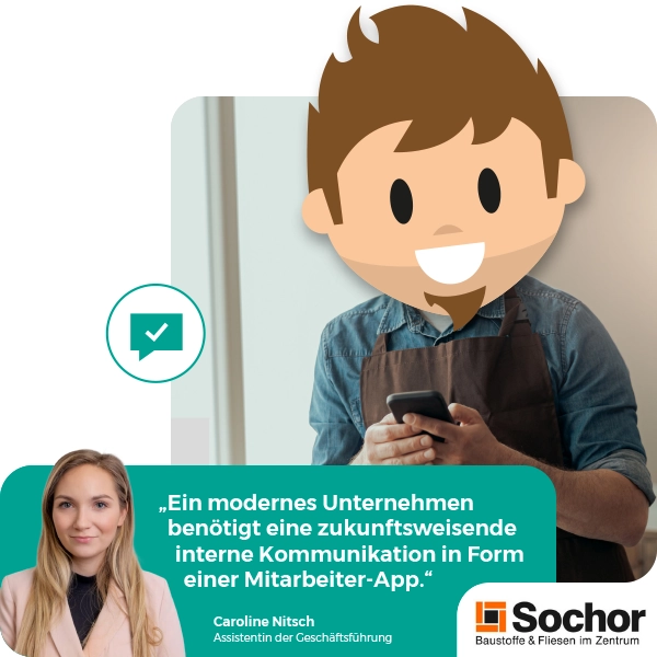 „Ein modernes Unternehmen benötigt eine zukunftsweisende interne Kommunikation in Form einer Mitarbeiter-App.“ Caroline Nitsch, Assistentin der Geschäftsführung, Sochor Unternehmensgruppe